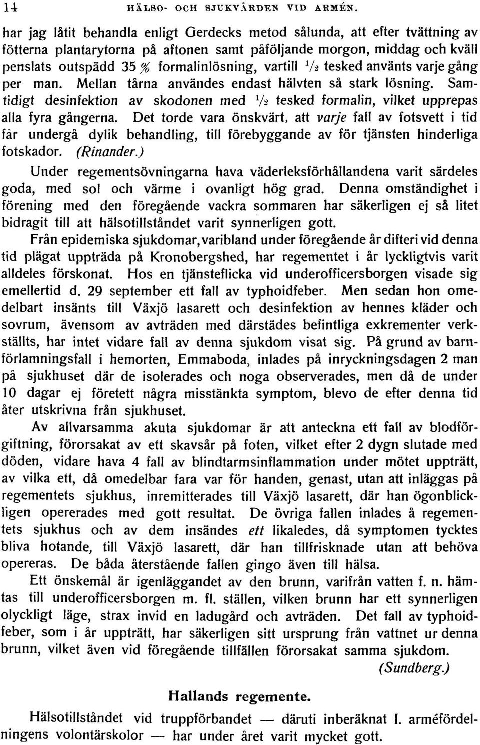 1/2 tesked använts varje gång per man. Mellan tårna användes endast hälvten så stark lösning. Samtidigt desinfektion av skodonen med Va tesked formalin, vilket upprepas alla fyra gångerna.