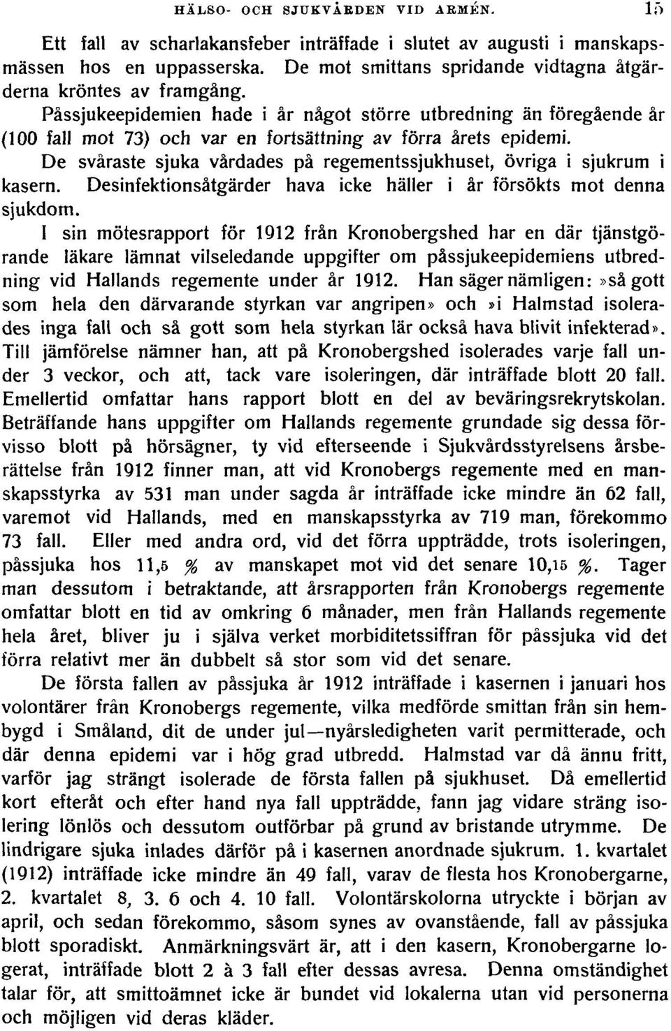 De svåraste sjuka vårdades på regementssjukhuset, övriga i sjukrum i kasern. Desinfektionsåtgärder hava icke häller i år försökts mot denna sjukdom.