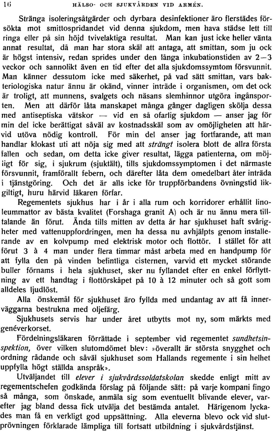 Man kan just icke heller vänta annat resultat, då man har stora skäl att antaga, att smittan, som ju ock är högst intensiv, redan sprides under den långa inkubationstiden av 2 3 veckor och sannolikt