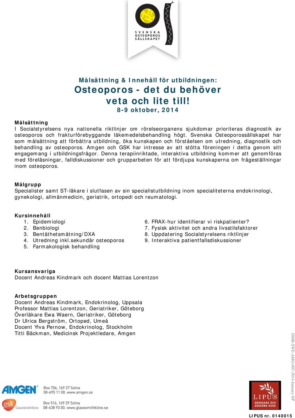 Svenska Osteoporossällskapet har som målsättning att förbättra utbildning, öka kunskapen och förståelsen om utredning, diagnostik och behandling av osteoporos.