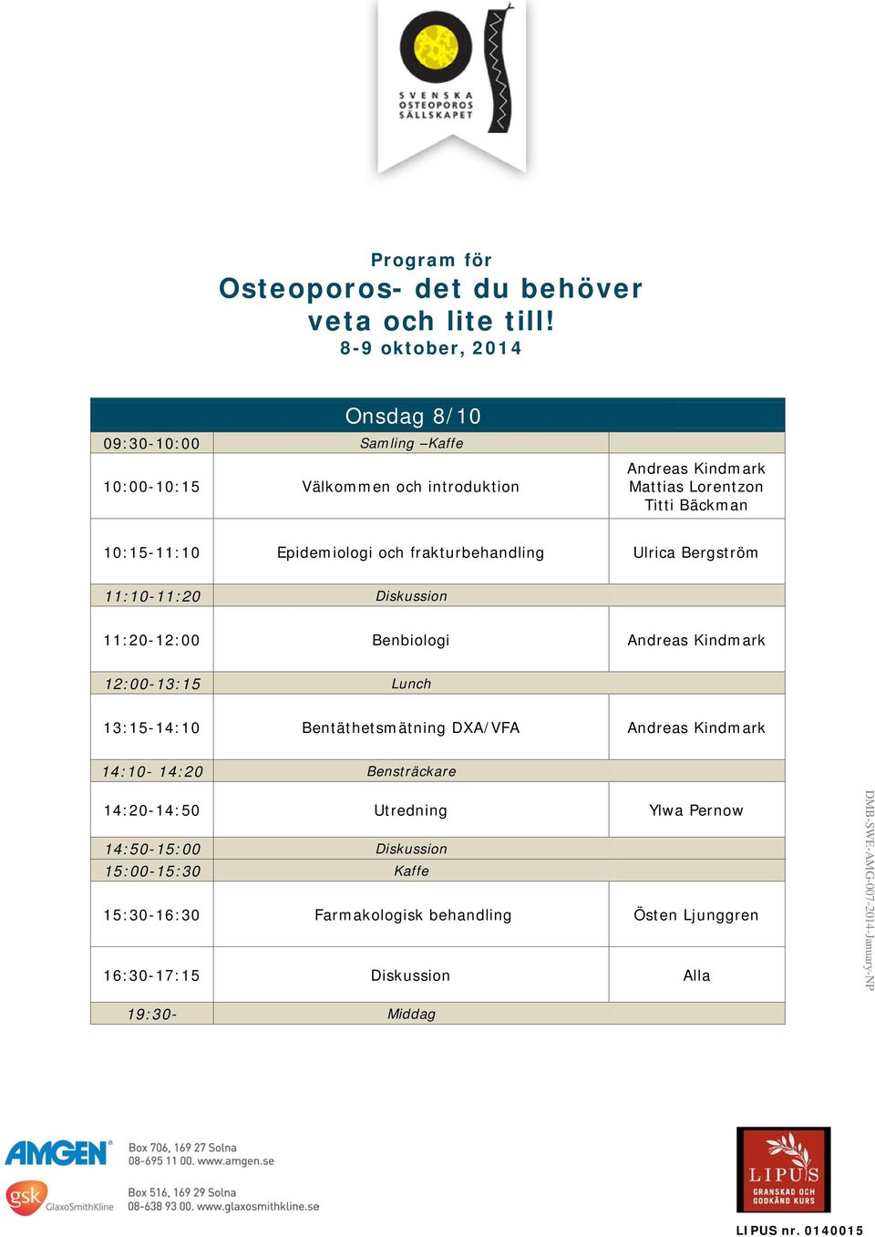 12:00-13:15 Lunch 13:15-14:10 Bentäthetsmätning DXA/VFA 14:10-14:20 Bensträckare 14:20-14:50 Utredning Ylwa Pernow