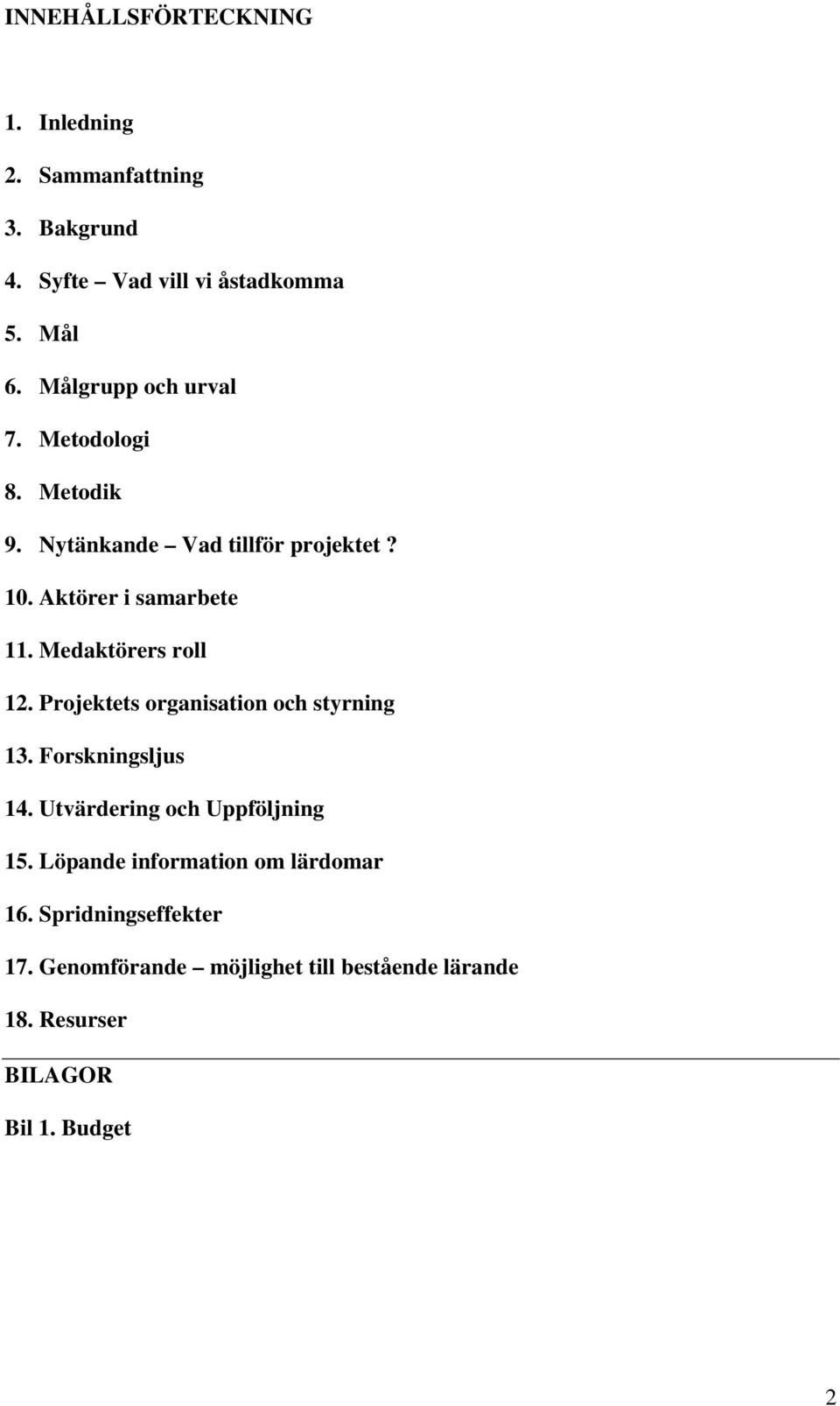 Medaktörers roll 12. Projektets organisation och styrning 13. Forskningsljus 14. Utvärdering och Uppföljning 15.