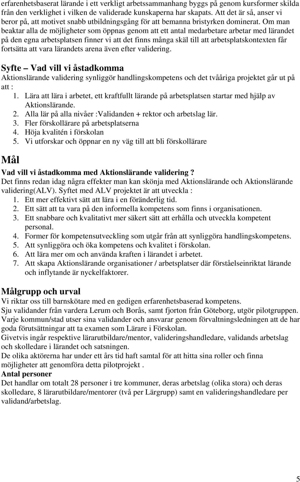 Om man beaktar alla de möjligheter som öppnas genom att ett antal medarbetare arbetar med lärandet på den egna arbetsplatsen finner vi att det finns många skäl till att arbetsplatskontexten får