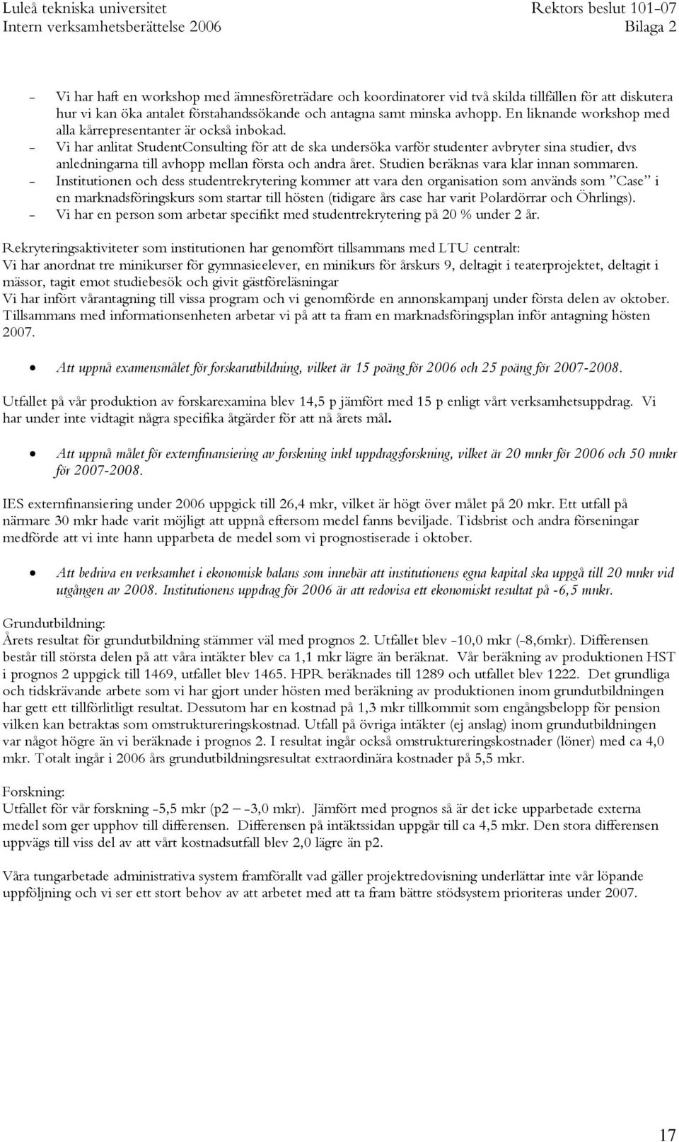 - Vi har anlitat StudentConsulting för att de ska undersöka varför studenter avbryter sina studier, dvs anledningarna till avhopp mellan första och andra året.