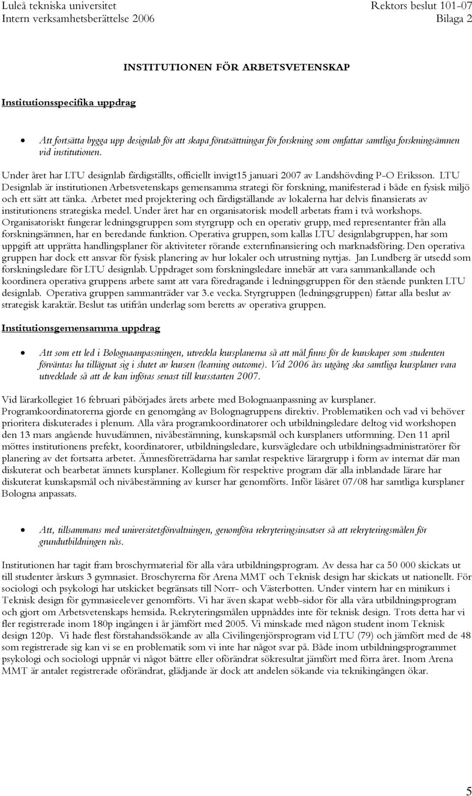 LTU Designlab är institutionen Arbetsvetenskaps gemensamma strategi för forskning, manifesterad i både en fysisk miljö och ett sätt att tänka.