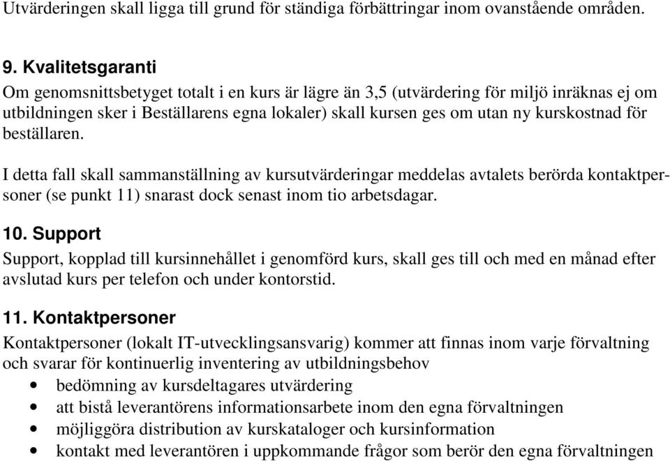 för beställaren. I detta fall skall sammanställning av kursutvärderingar meddelas avtalets berörda kontaktpersoner (se punkt 11) snarast dock senast inom tio arbetsdagar. 10.