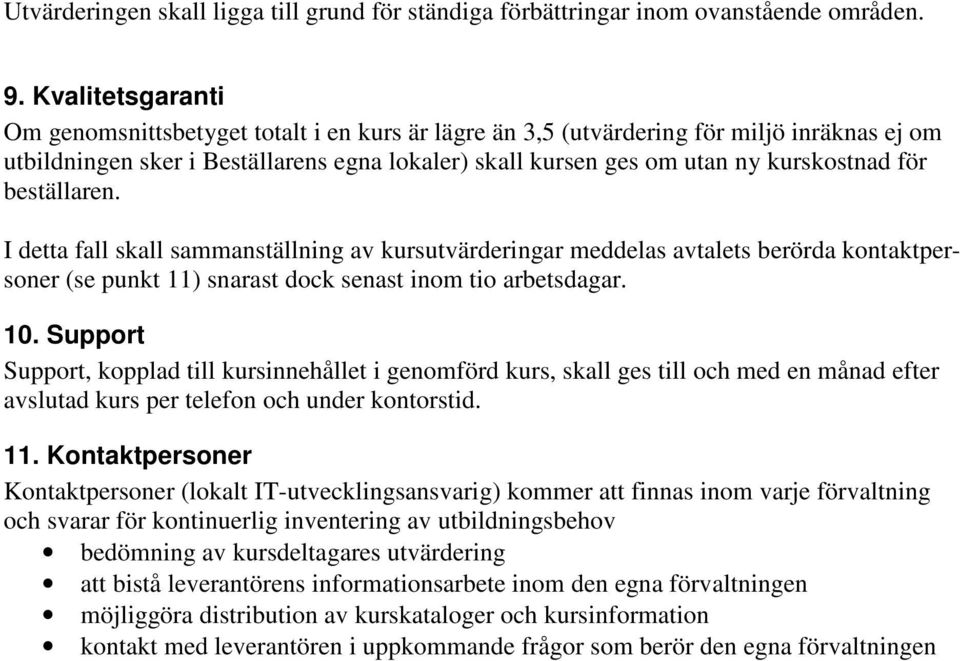 för beställaren. I detta fall skall sammanställning av kursutvärderingar meddelas avtalets berörda kontaktpersoner (se punkt 11) snarast dock senast inom tio arbetsdagar. 10.