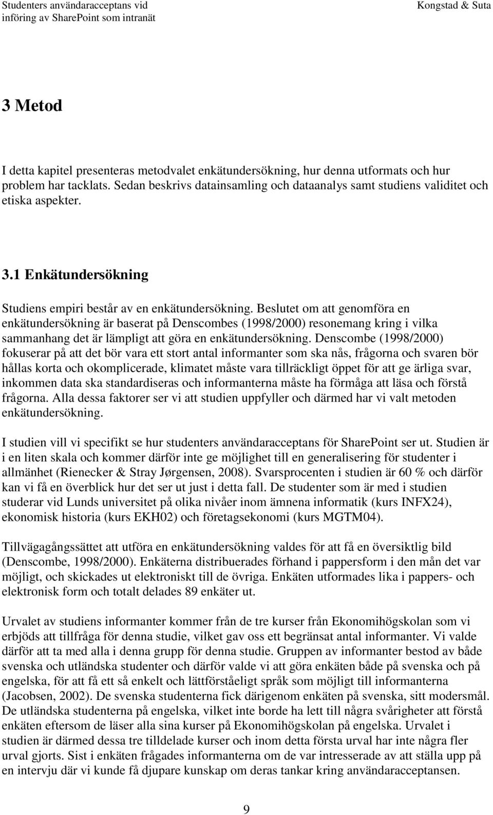 Beslutet om att genomföra en enkätundersökning är baserat på Denscombes (1998/2000) resonemang kring i vilka sammanhang det är lämpligt att göra en enkätundersökning.