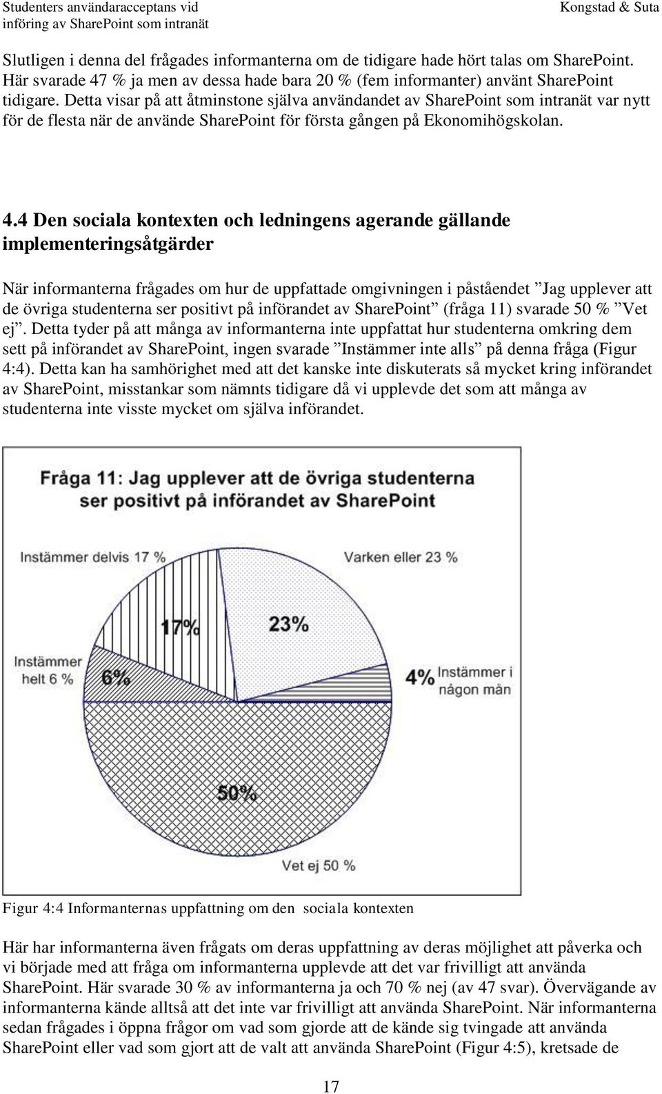 4 Den sociala kontexten och ledningens agerande gällande implementeringsåtgärder När informanterna frågades om hur de uppfattade omgivningen i påståendet Jag upplever att de övriga studenterna ser