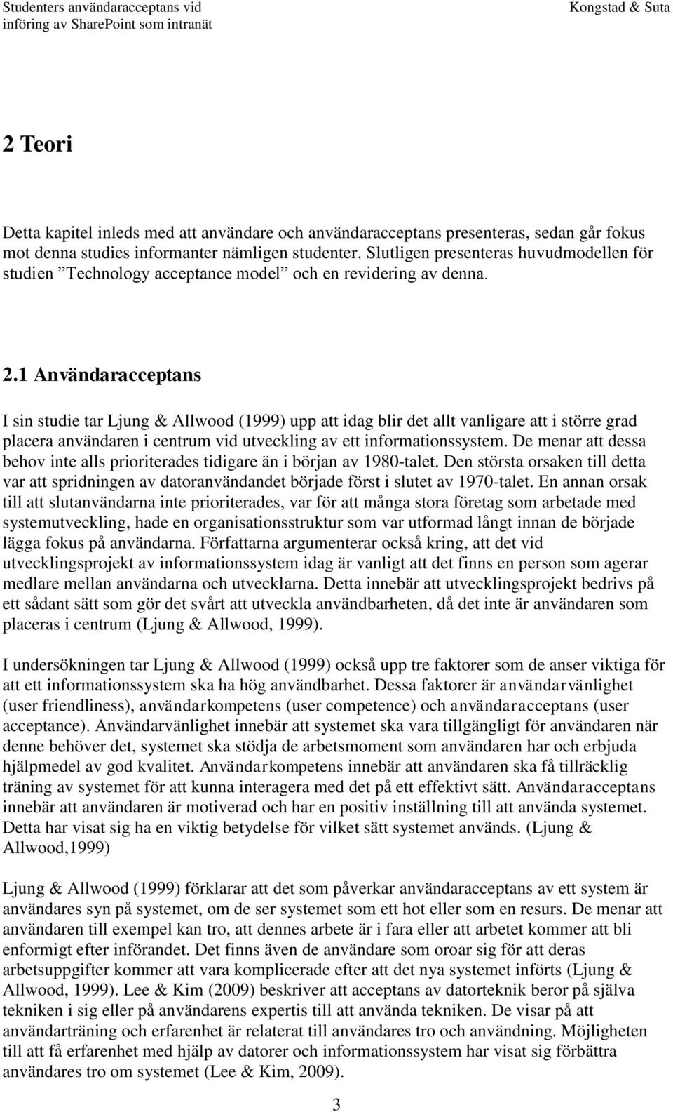 1 Användaracceptans I sin studie tar Ljung & Allwood (1999) upp att idag blir det allt vanligare att i större grad placera användaren i centrum vid utveckling av ett informationssystem.