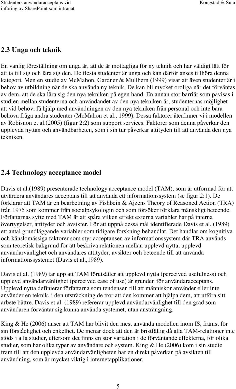 Men en studie av McMahon, Gardner & Mullhern (1999) visar att även studenter är i behov av utbildning när de ska använda ny teknik.