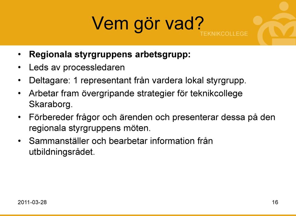 vardera lokal styrgrupp. Arbetar fram övergripande strategier för teknikcollege Skaraborg.