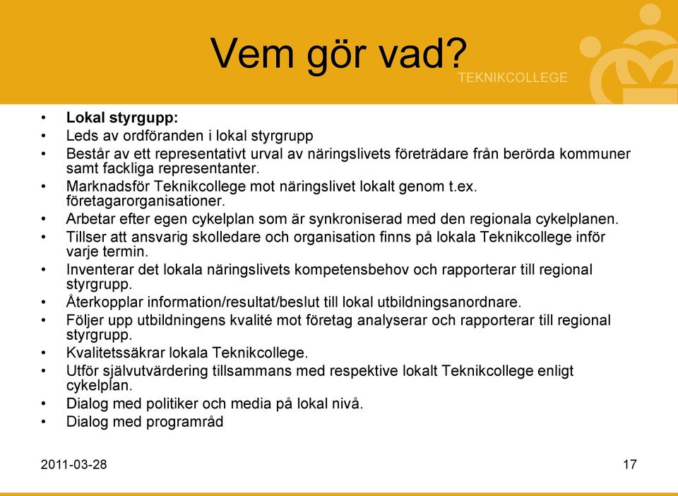 Tillser att ansvarig skolledare och organisation finns på lokala Teknikcollege inför varje termin. Inventerar det lokala näringslivets kompetensbehov och rapporterar till regional styrgrupp.