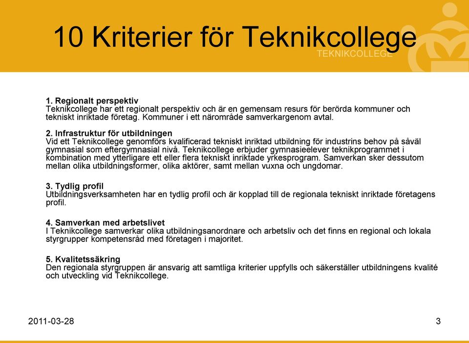 Infrastruktur för utbildningen Vid ett Teknikcollege genomförs kvalificerad tekniskt inriktad utbildning för industrins behov på såväl gymnasial som eftergymnasial nivå.