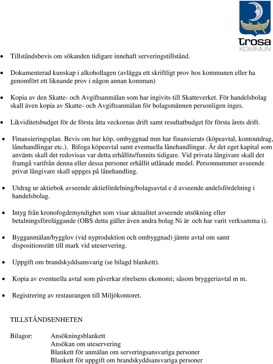 Skatteverket. För handelsbolag skall även kopia av Skatte- och Avgiftsanmälan för bolagsmännen personligen inges.