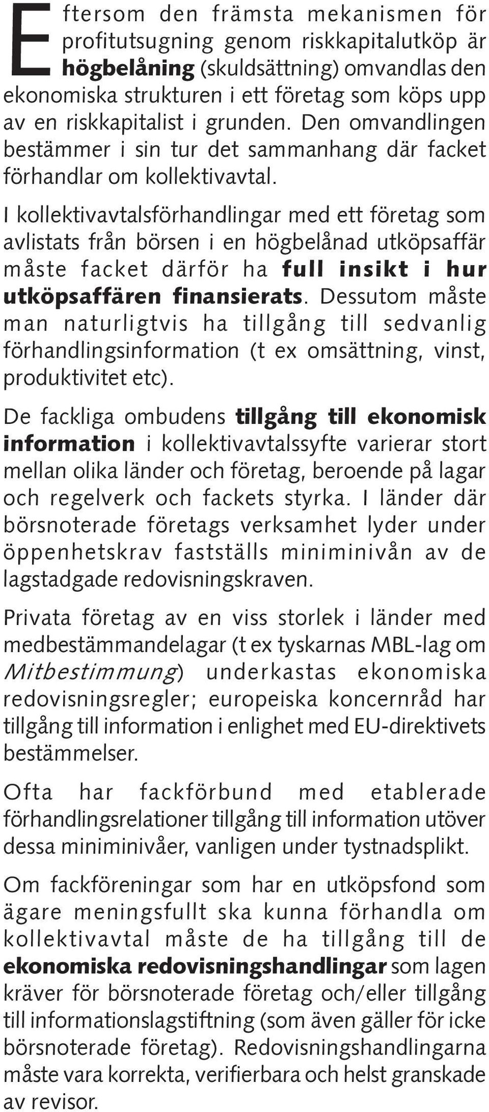 I kollektivavtalsförhandlingar med ett företag som avlistats från börsen i en högbelånad utköpsaffär måste facket därför ha full insikt i hur utköpsaffären finansierats.