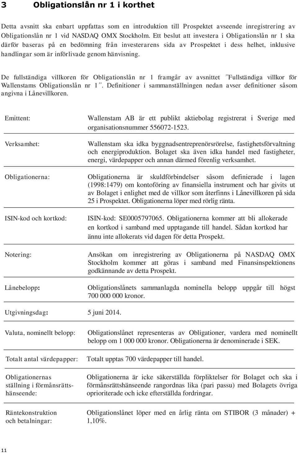 De fullständiga villkoren för Obligationslån nr 1 framgår av avsnittet Fullständiga villkor för Wallenstams Obligationslån nr 1.