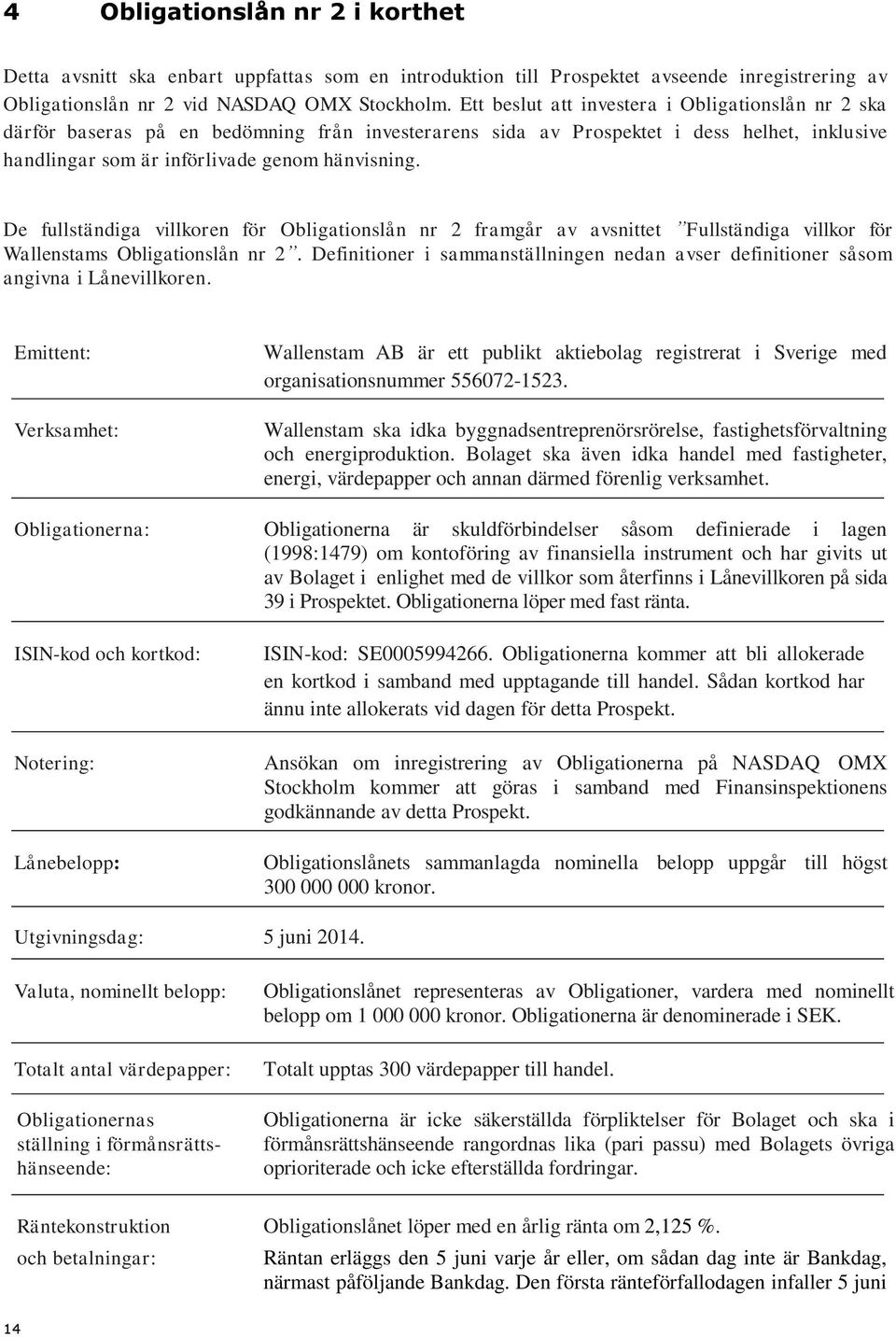 De fullständiga villkoren för Obligationslån nr 2 framgår av avsnittet Fullständiga villkor för Wallenstams Obligationslån nr 2.