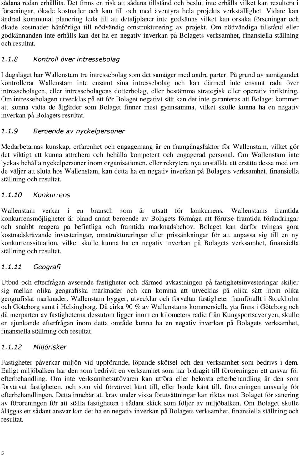 Om nödvändiga tillstånd eller godkännanden inte erhålls kan det ha en negativ inverkan på Bolagets verksamhet, finansiella ställning och resultat. 1.