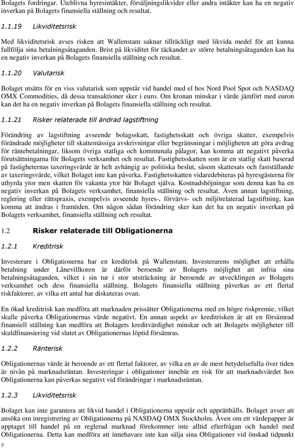 Brist på likviditet för täckandet av större betalningsåtaganden kan ha en negativ inverkan på Bolagets finansiella ställning och resultat. 1.