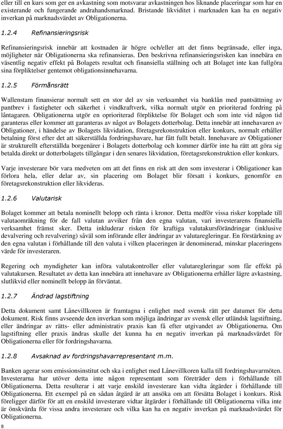 4 Refinansieringsrisk Refinansieringsrisk innebär att kostnaden är högre och/eller att det finns begränsade, eller inga, möjligheter när Obligationerna ska refinansieras.