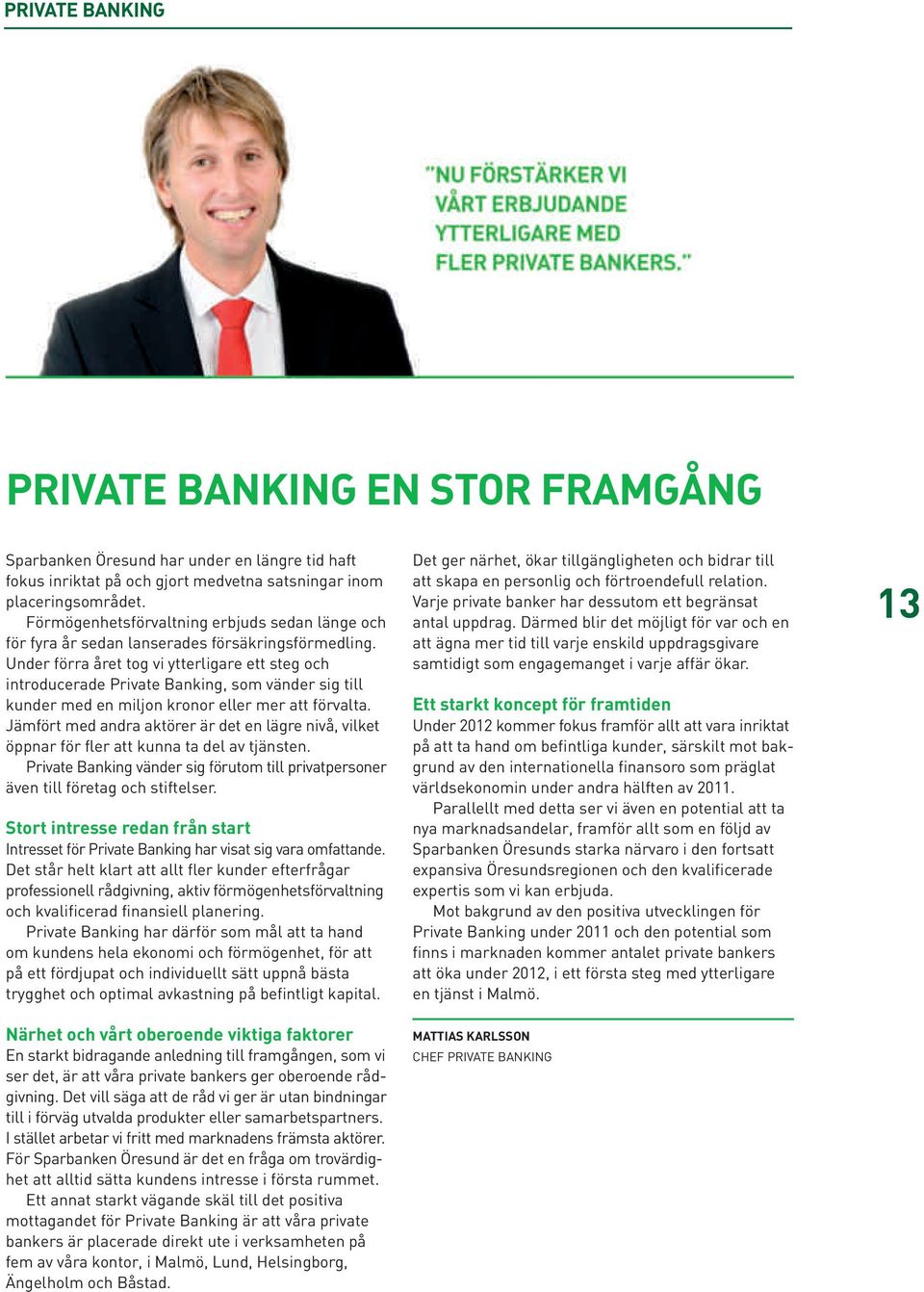 Under förra året tog vi ytterligare ett steg och introducerade Private Banking, som vänder sig till kunder med en miljon kronor eller mer att förvalta.