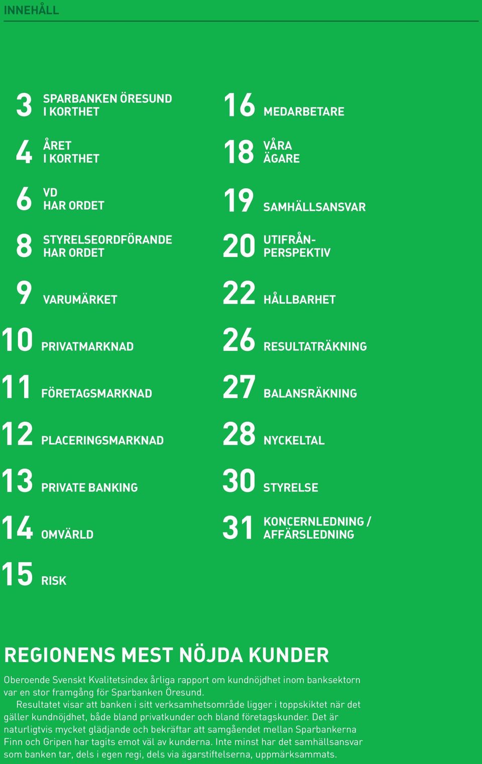 REGIONENS MEST NÖJDA KUNDER Oberoende Svenskt Kvalitetsindex årliga rapport om kundnöjdhet inom banksektorn var en stor framgång för Sparbanken Öresund.