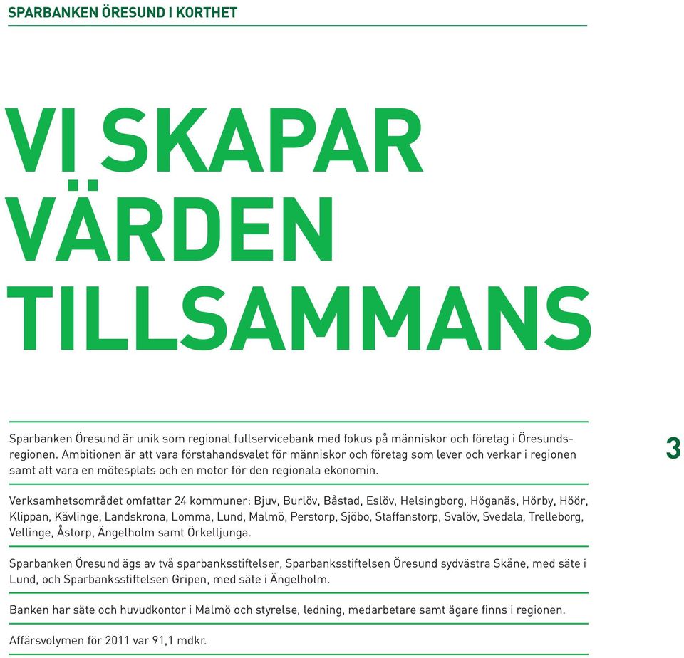 3 Verksamhetsområdet omfattar 24 kommuner: Bjuv, Burlöv, Båstad, Eslöv, Helsingborg, Höganäs, Hörby, Höör, Klippan, Kävlinge, Landskrona, Lomma, Lund, Malmö, Perstorp, Sjöbo, Staffanstorp, Svalöv,