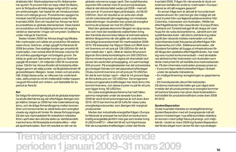 och stänga gruvor. Produktionen uppges ha minskat med 90 procent på årsbasis under första kvartalet 2009. Som ett resultat har Alrosa har blivit en prissättare av globala diamantpriser.