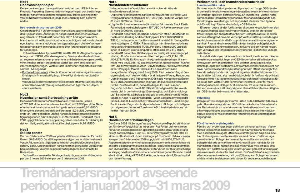 Nya redovisningsprinciper 2009 Omarbetade IAS 1 Utformning av finansiella rapporter tillämpas från den 1 januari 2009.