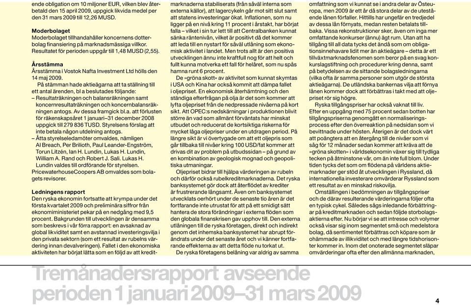 Årsstämma Årsstämma i Vostok Nafta Investment Ltd hölls den 14 maj 2009.