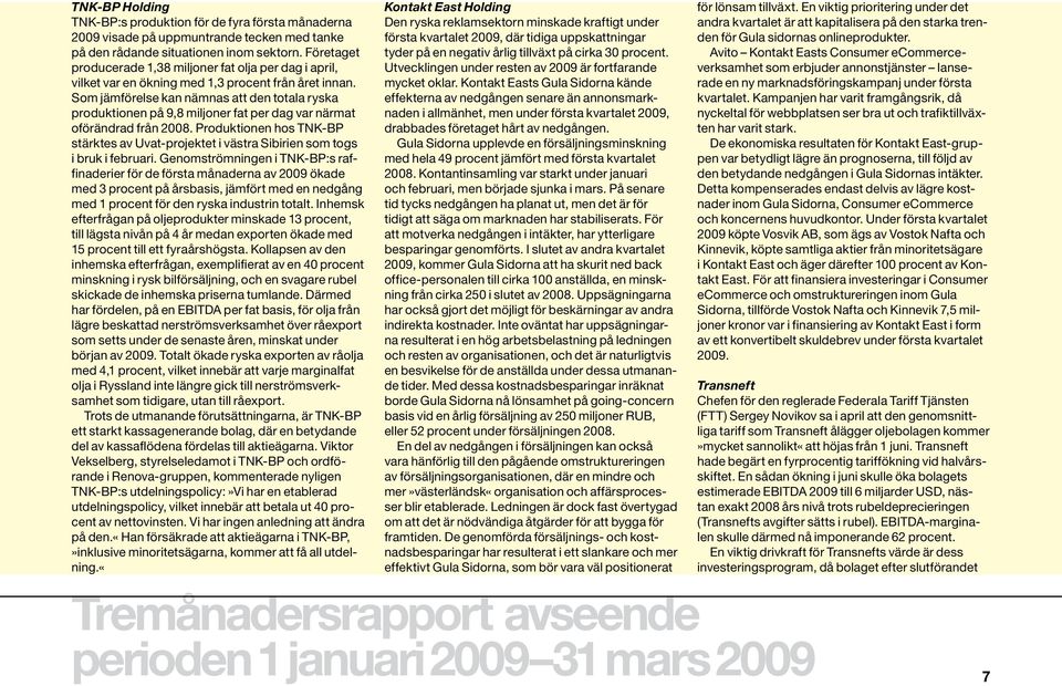 Som jämförelse kan nämnas att den totala ryska produktionen på 9,8 miljoner fat per dag var närmat oförändrad från 2008.