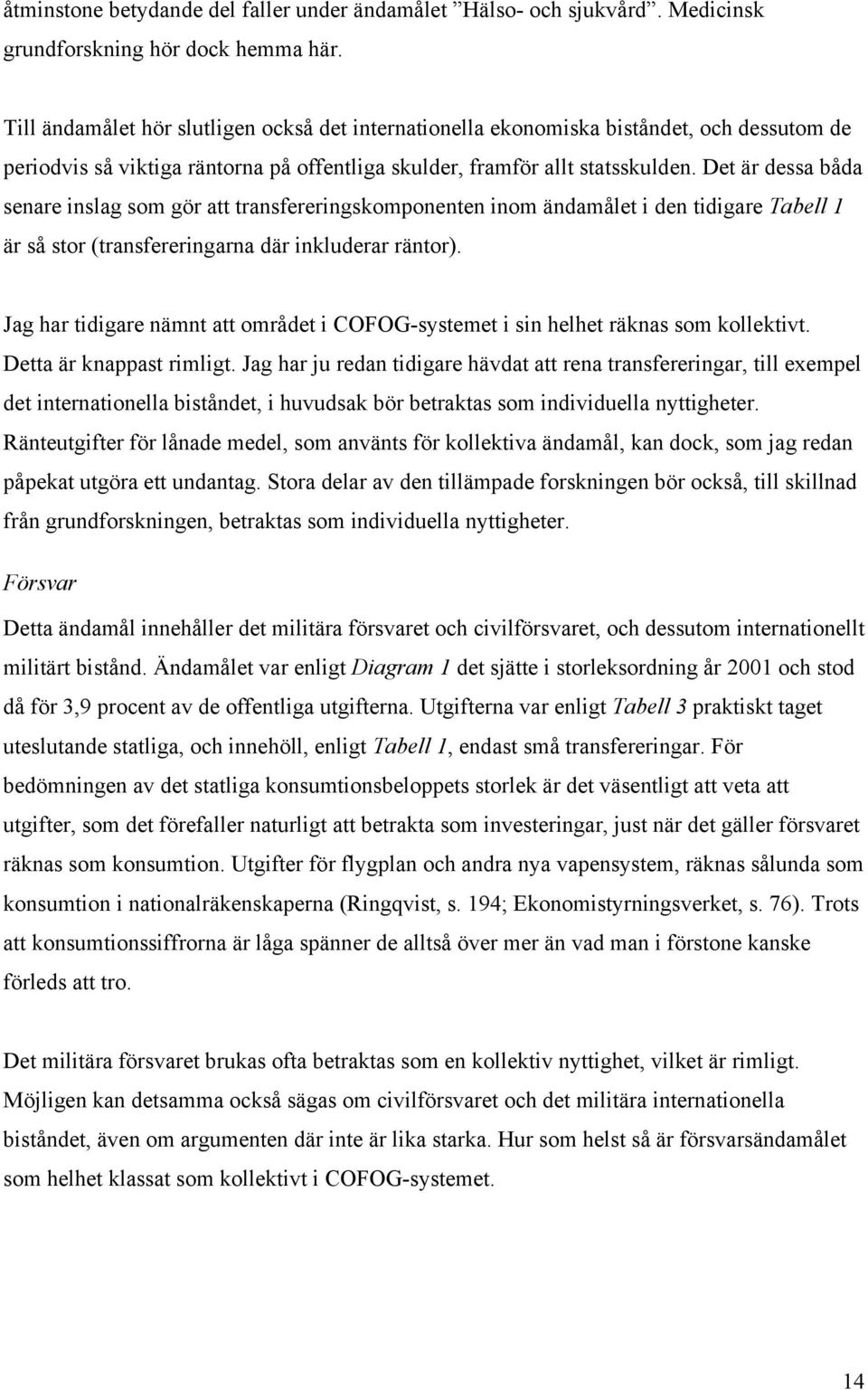 Det är dessa båda senare inslag som gör att transfereringskomponenten inom ändamålet i den tidigare Tabell 1 är så stor (transfereringarna där inkluderar räntor).