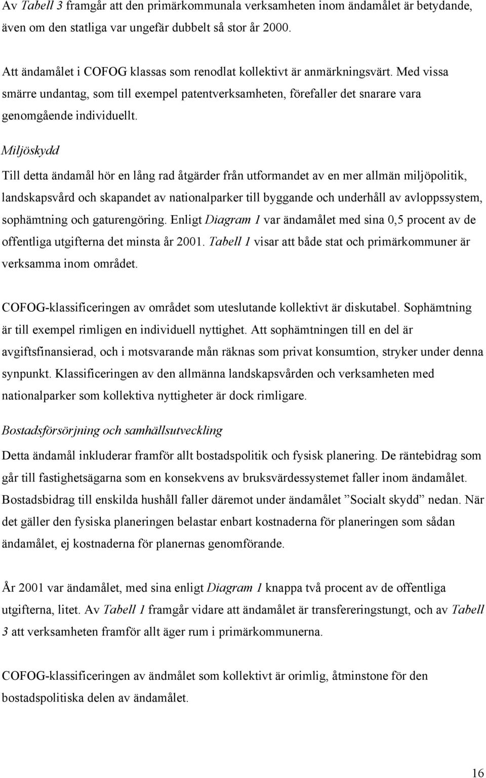 Miljöskydd Till detta ändamål hör en lång rad åtgärder från utformandet av en mer allmän miljöpolitik, landskapsvård och skapandet av nationalparker till byggande och underhåll av avloppssystem,