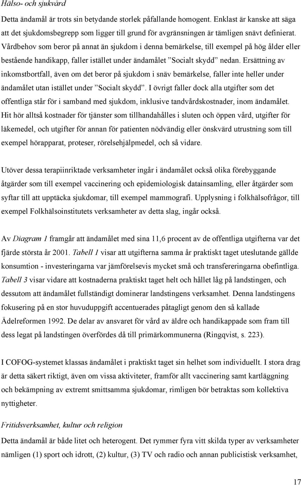 Vårdbehov som beror på annat än sjukdom i denna bemärkelse, till exempel på hög ålder eller bestående handikapp, faller istället under ändamålet Socialt skydd nedan.