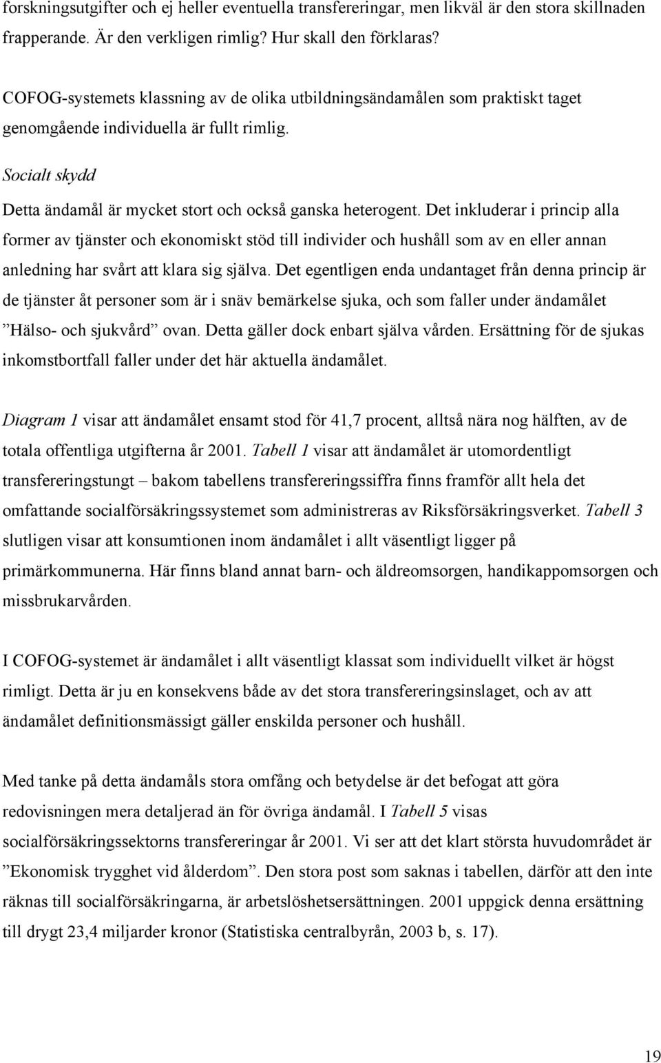 Det inkluderar i princip alla former av tjänster och ekonomiskt stöd till individer och hushåll som av en eller annan anledning har svårt att klara sig själva.