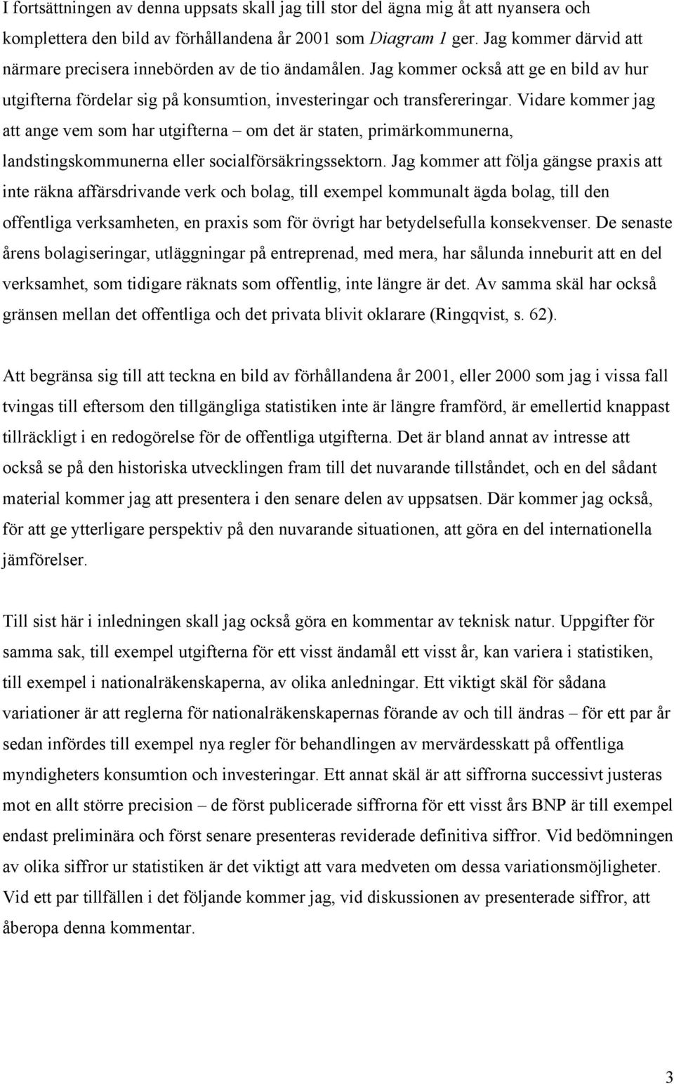 Vidare kommer jag att ange vem som har utgifterna om det är staten, primärkommunerna, landstingskommunerna eller socialförsäkringssektorn.