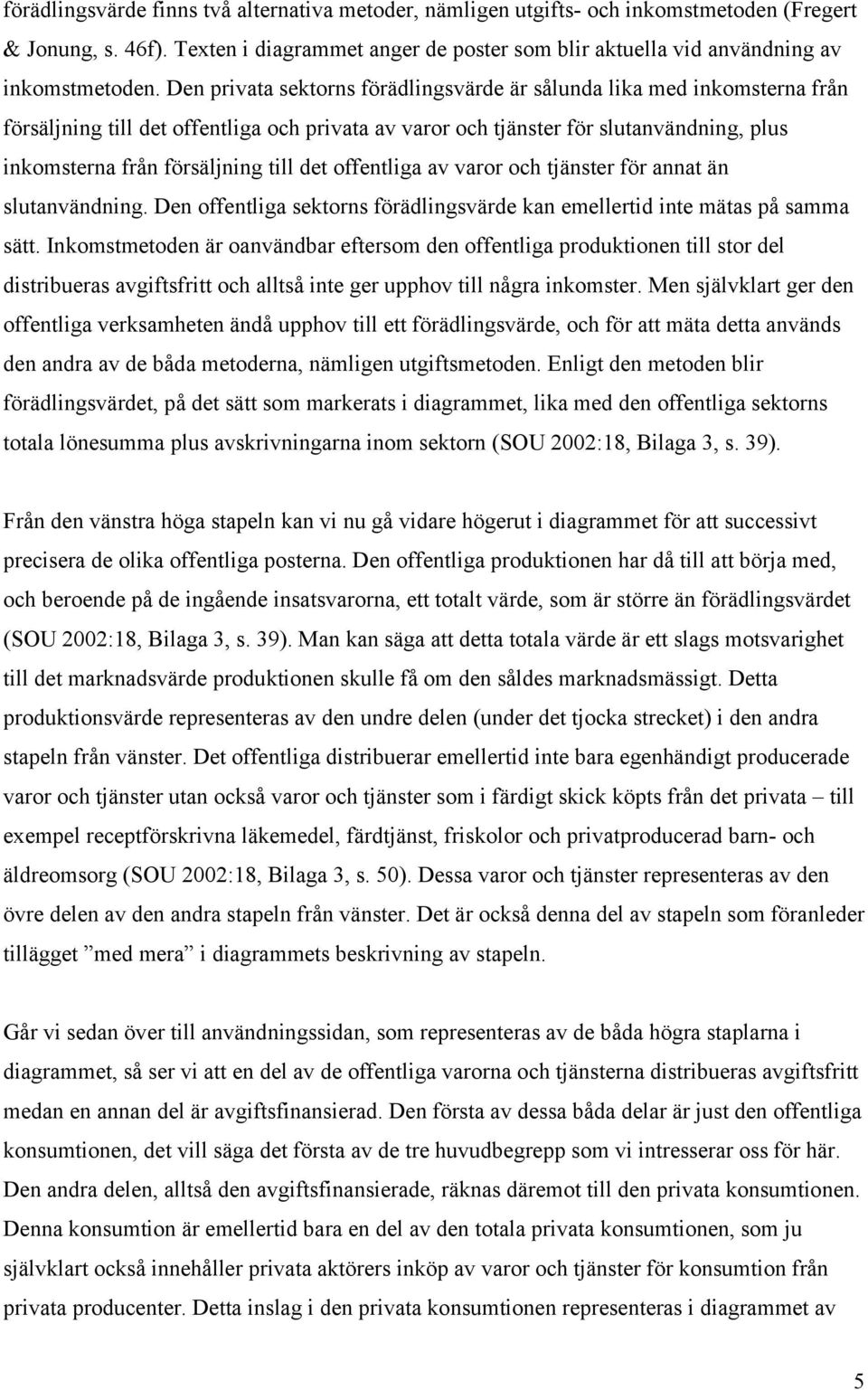 det offentliga av varor och tjänster för annat än slutanvändning. Den offentliga sektorns förädlingsvärde kan emellertid inte mätas på samma sätt.