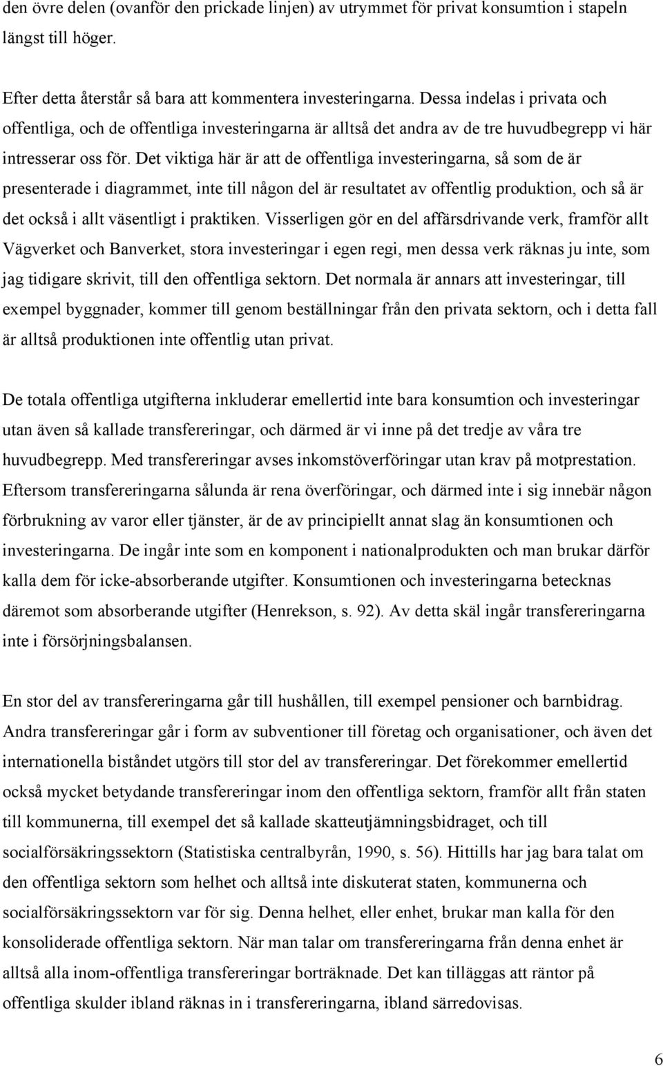 Det viktiga här är att de offentliga investeringarna, så som de är presenterade i diagrammet, inte till någon del är resultatet av offentlig produktion, och så är det också i allt väsentligt i