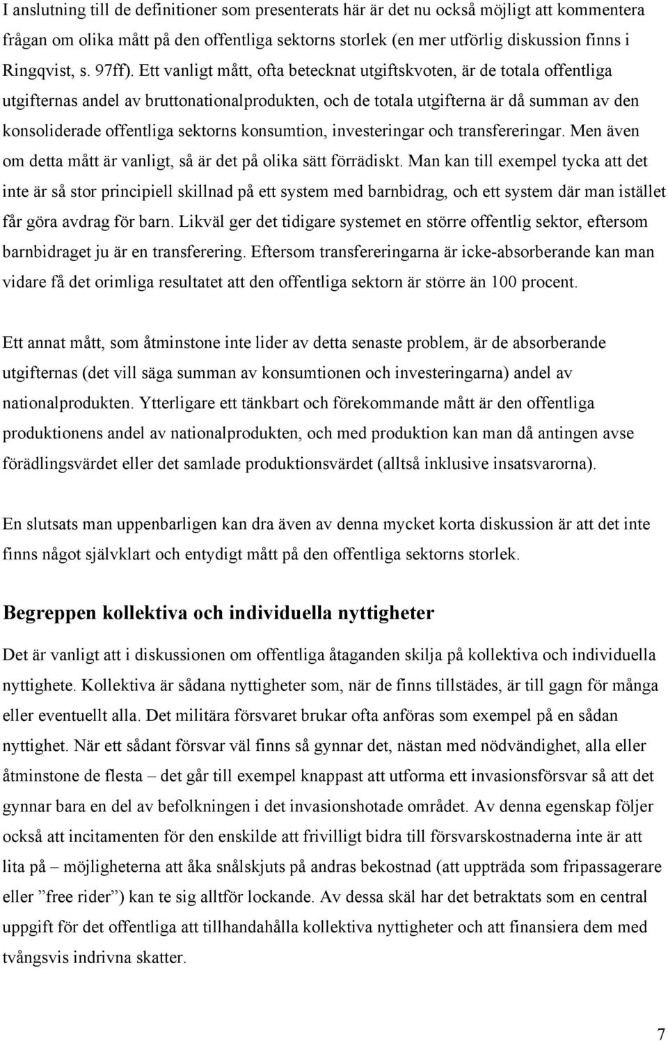 Ett vanligt mått, ofta betecknat utgiftskvoten, är de totala offentliga utgifternas andel av bruttonationalprodukten, och de totala utgifterna är då summan av den konsoliderade offentliga sektorns