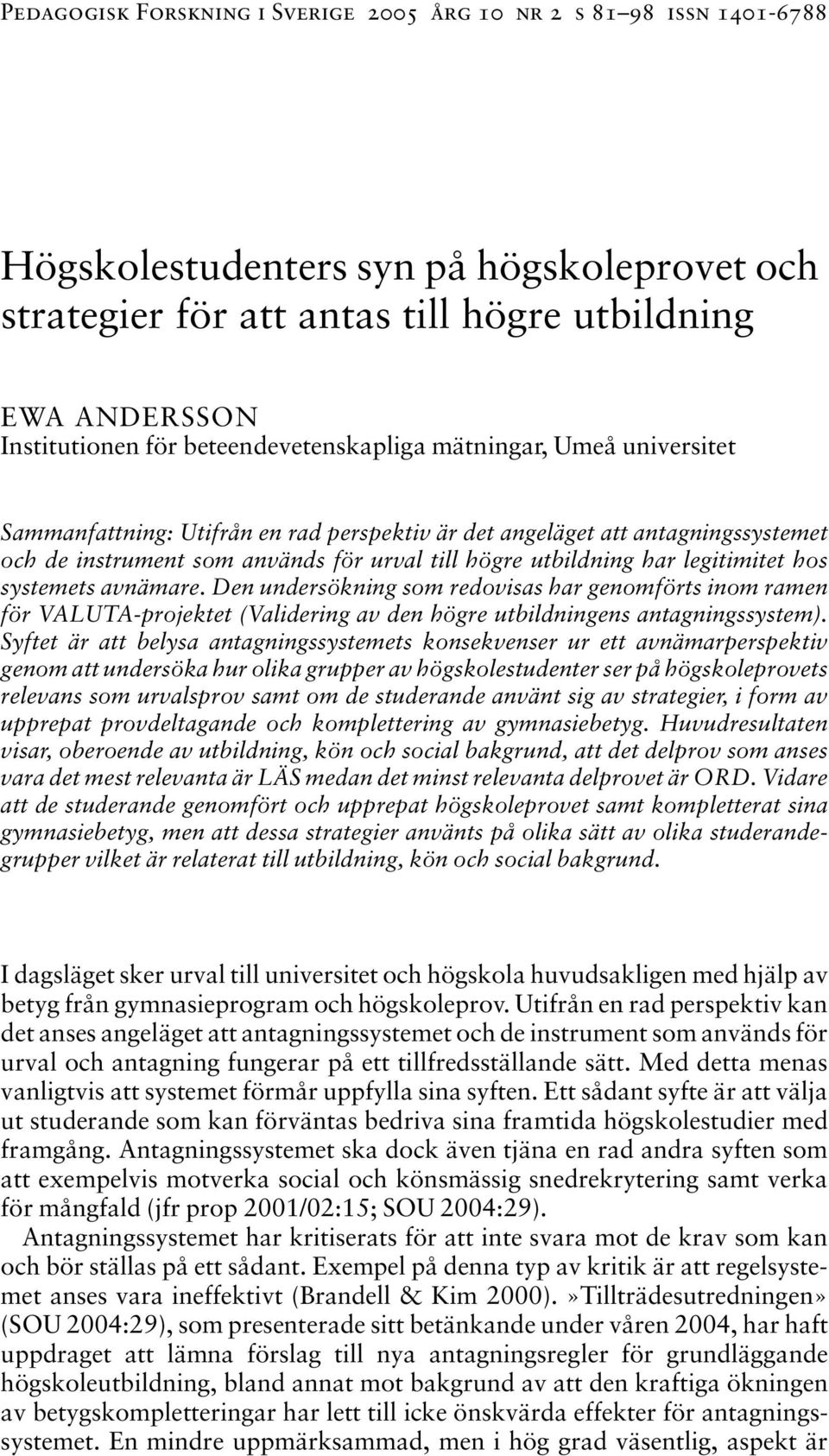 legitimitet hos systemets avnämare. Den undersökning som redovisas har genomförts inom ramen för VALUTA-projektet (Validering av den högre utbildningens antagningssystem).