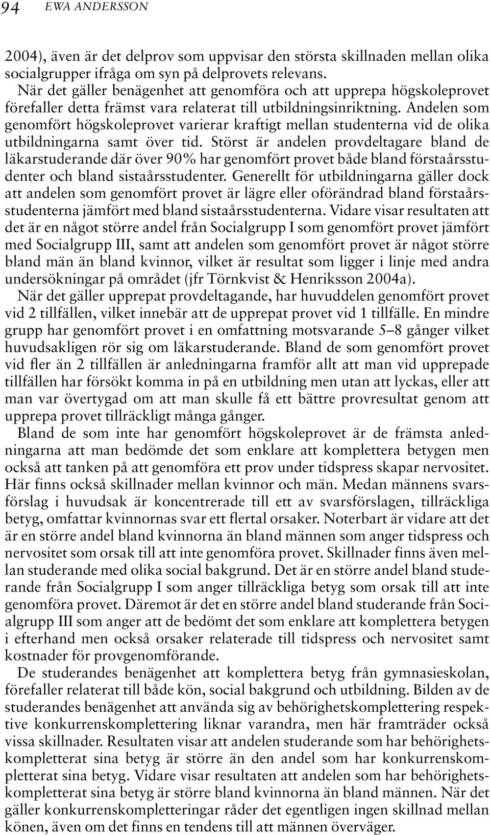 Andelen som genomfört högskoleprovet varierar kraftigt mellan studenterna vid de olika utbildningarna samt över tid.