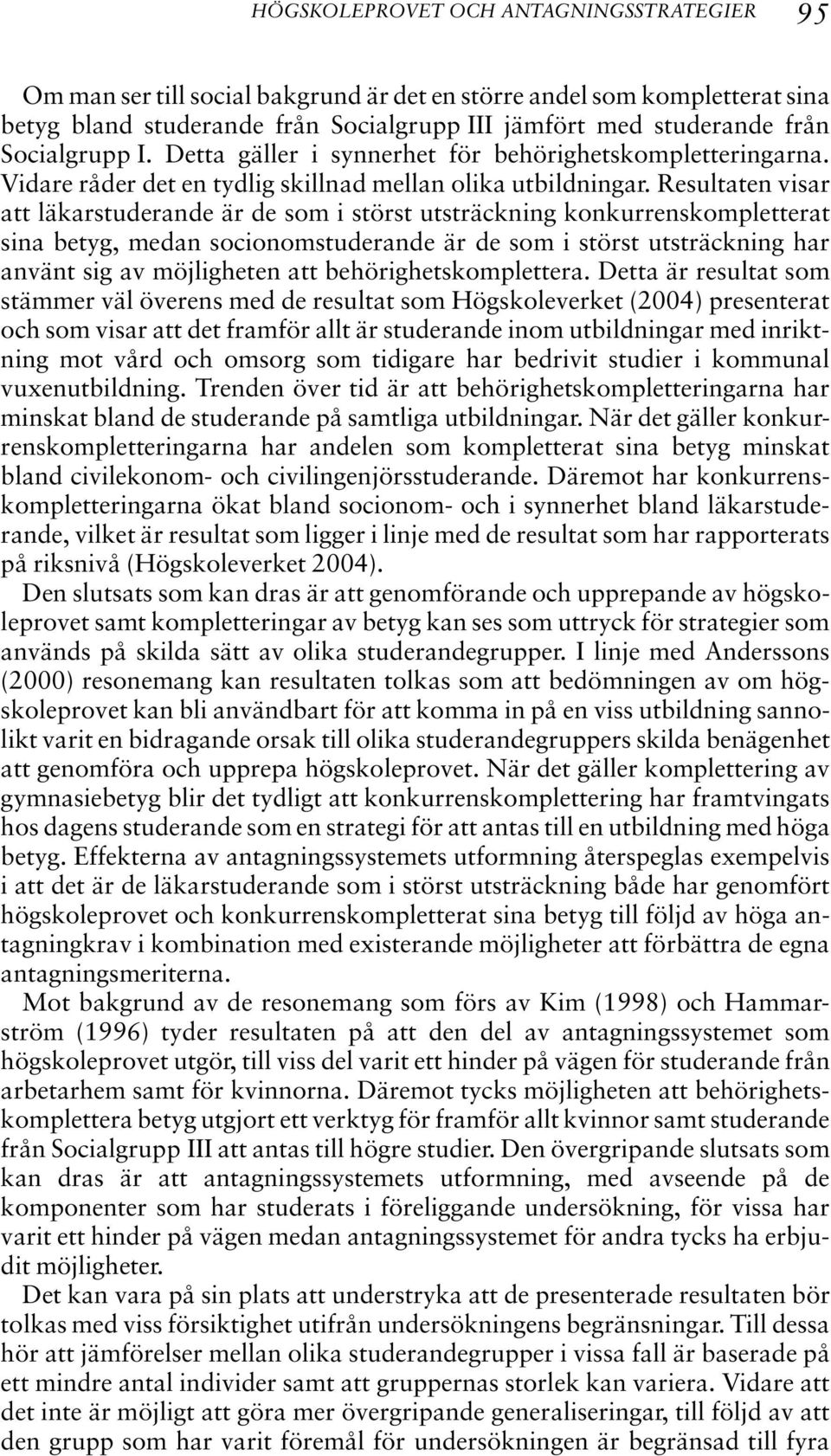 Resultaten visar att läkarstuderande är de som i störst utsträckning konkurrenskompletterat sina betyg, medan socionomstuderande är de som i störst utsträckning har använt sig av möjligheten att