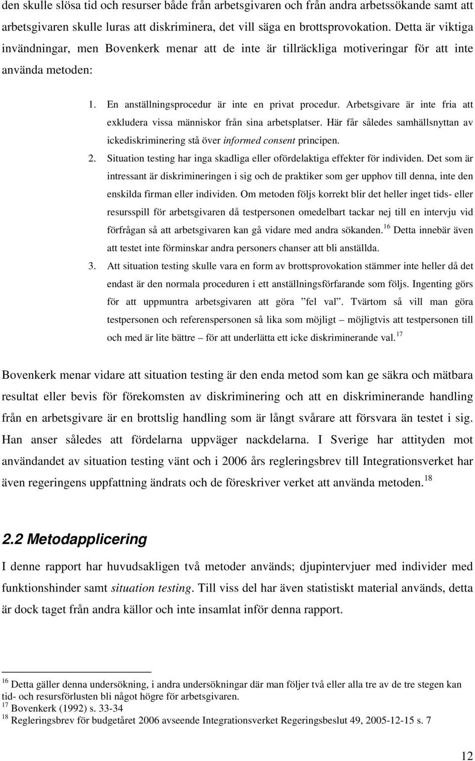 Arbetsgivare är inte fria att exkludera vissa människor från sina arbetsplatser. Här får således samhällsnyttan av ickediskriminering stå över informed consent principen. 2.