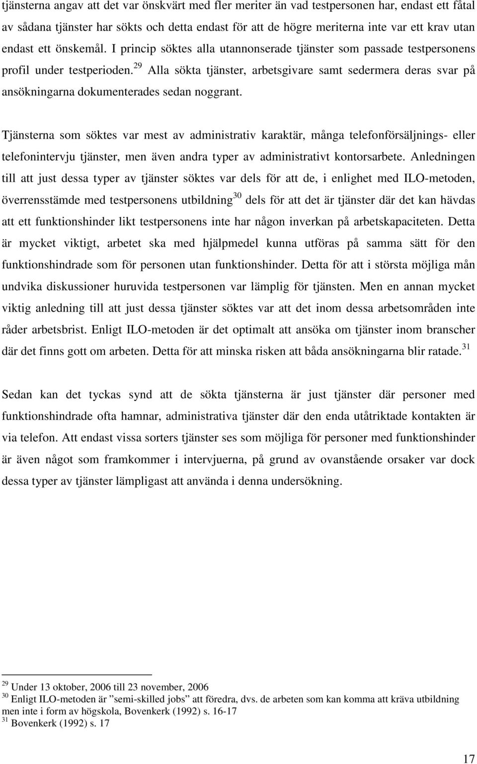 29 Alla sökta tjänster, arbetsgivare samt sedermera deras svar på ansökningarna dokumenterades sedan noggrant.