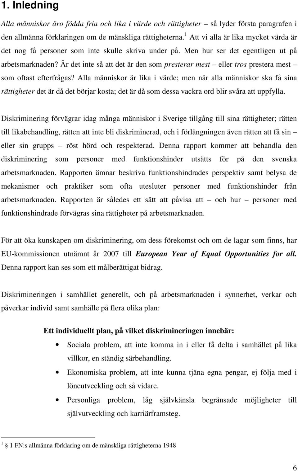 Är det inte så att det är den som presterar mest eller tros prestera mest som oftast efterfrågas?