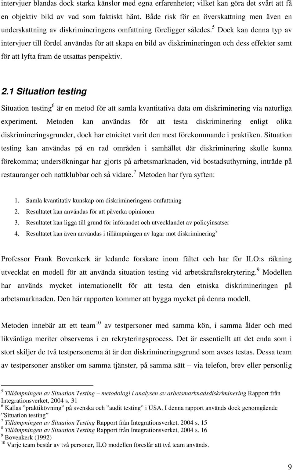 5 Dock kan denna typ av intervjuer till fördel användas för att skapa en bild av diskrimineringen och dess effekter samt för att lyfta fram de utsattas perspektiv. 2.