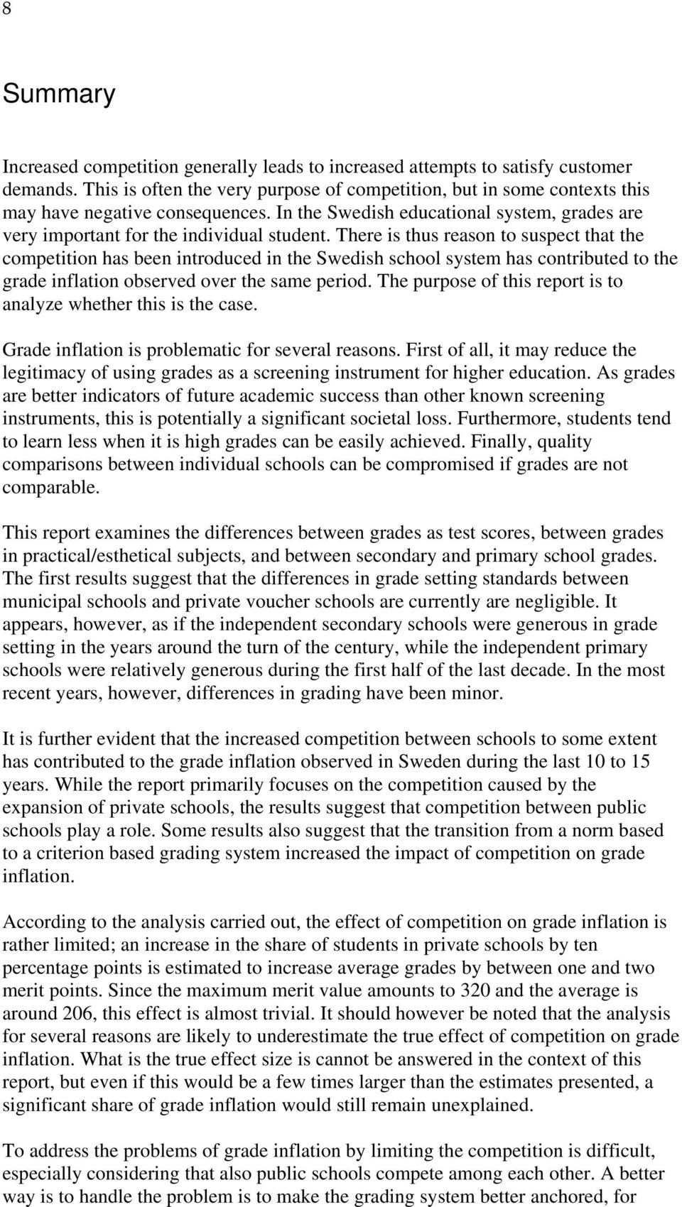 There is thus reason to suspect that the competition has been introduced in the Swedish school system has contributed to the grade inflation observed over the same period.