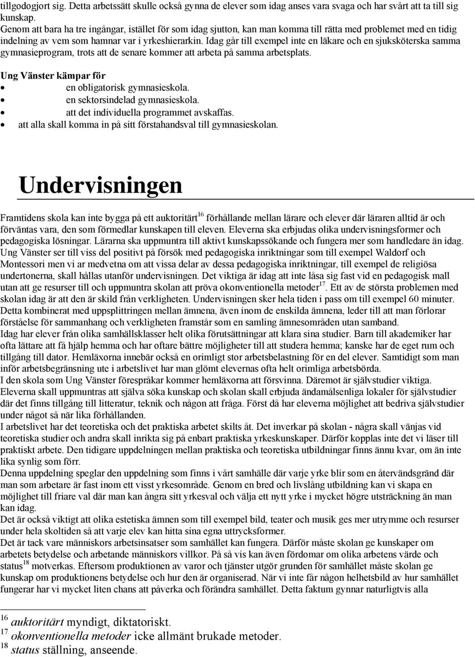 Idag går till exempel inte en läkare och en sjuksköterska samma gymnasieprogram, trots att de senare kommer att arbeta på samma arbetsplats. en obligatorisk gymnasieskola.