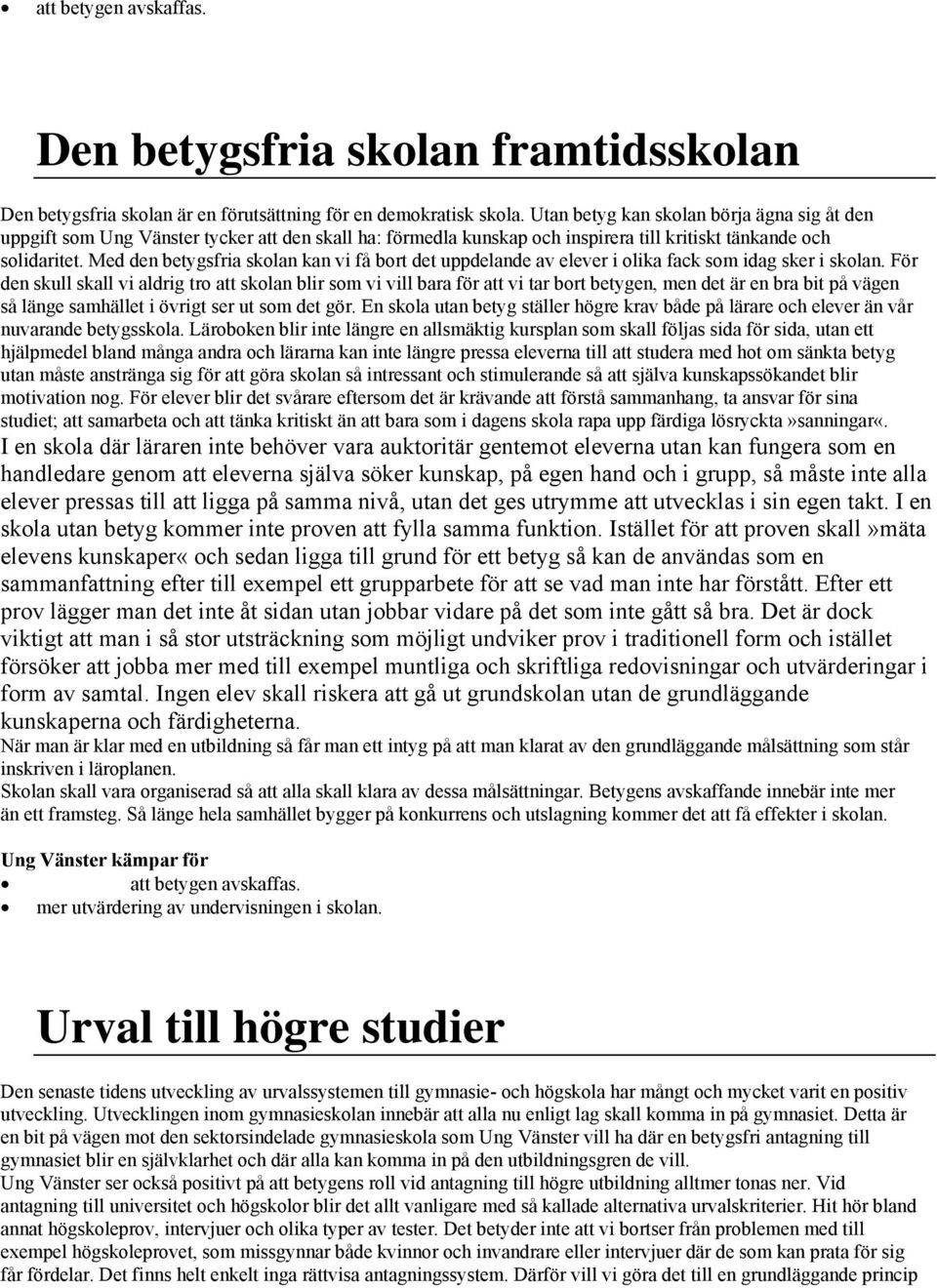 Med den betygsfria skolan kan vi få bort det uppdelande av elever i olika fack som idag sker i skolan.